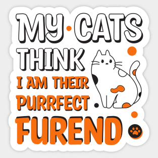 My Cats Think I Am Their Purrfect Furend Sticker